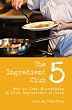 The 5 Ingredient Club: How to Cook Everything in Five Ingredients or Less