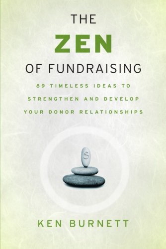 The Zen of Fundraising: 89 Timeless Ideas to Strengthen and Develop Your Donor Relationships by Ken Burnett (9-May-2006) Paperback