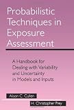 Probabilistic Techniques in Exposure Assessment: A Handbook for Dealing with Variability and Uncertainty in Models and Inputs