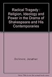 Radical tragedy : religion, ideology and power in the drama of Shakespeare and his contemporaries