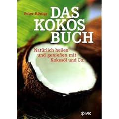 Das Kokos-Buch: Nat�rlich heilen und genie�en mit Kokos�l und Co