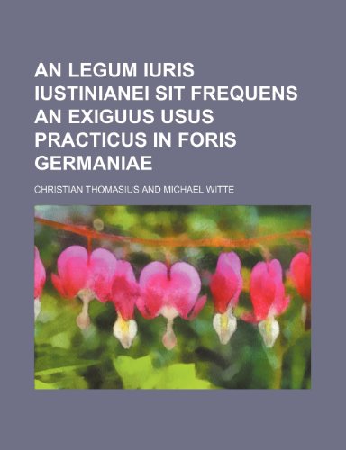 An legum iuris Iustinianei sit frequens an exiguus usus practicus in foris Germaniae