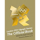 London 2012 Olympic Games: An Official London 2012 Games Publicationby Foreword by Sebastian...