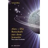 Alex - Die Botschaft aus dem Jenseits: Eine wahre Geschichtevon "Lucy Jell"