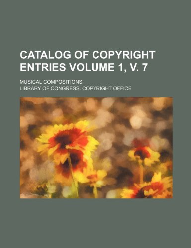 Catalog of copyright entries; Musical compositions Volume 1, v. 7