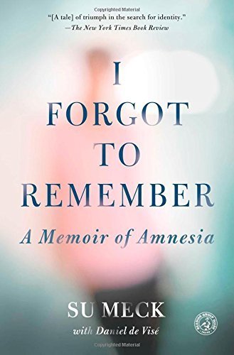 I Forgot to Remember: A Memoir of Amnesia (Simon & Schuster Nonfiction Original Hardcover) Reprint edition by Su Meck, Daniel de Vise (2015) Paperback
