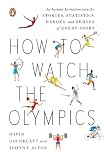 How to Watch the Olympics: An Instant Initiation into the Stories, Statistics, Heroes, and Zeroes of Every Sport