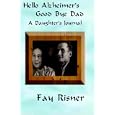 Hello Alzheimer's Good Bye Dad: A Daughter's Journal by Fay Risner