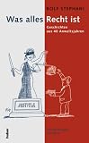 Was alles Recht ist: Geschichten aus 40 Anwaltsjahren - Rolf Stephani