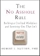 The No Asshole Rule: Building a Civilized Workplace and Surviving One That Isn't