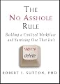The No Asshole Rule: Building a Civilized Workplace and Surviving One That Isn't