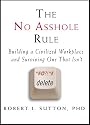 The No Asshole Rule: Building a Civilized Workplace and Surviving One That Isn't