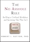 The No Asshole Rule: Building a Civilized Workplace and Surviving One That Isn't by Robert I. Sutton