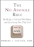 The No Asshole Rule: Building a Civilized Workplace and Surviving One That Isn't
