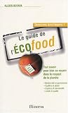 Le guide de l'Ecofood : Tout savoir pour bien se nourrir dans le respect de la plan�te