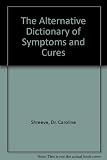 The alternative dictionary of symptoms and cures : a comprehensive guide to diseases and their orthodox and alternative remedies