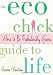 The Eco Chick Guide to Life: How to Be Fabulously Green