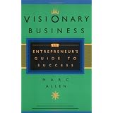 Visionary Business: An Entrepreneur's Guide to Success ~ Marc Allen