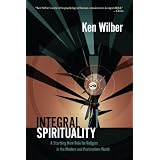 Integral Spirituality: A Startling New Role for Religion in the Modern and Postmodern World