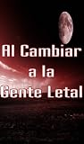 Al Cambiar a la Gente Letal 2 (Paranormales, Zombies, Fin del Mundo, Brote, la Infección, Apocalíptico - SPANISH) (Spanish Edition)