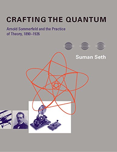 Crafting the Quantum: Arnold Sommerfeld and the Practice of Theory, 1890-1926 (Transformations: Studies in the History of Science and Technology)