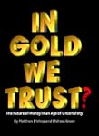 IN GOLD WE TRUST? The Future of Money...