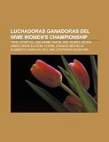 Luchadoras ganadoras del WWE Women's Championship: Trish Stratus, Lisa Marie Varon, Amy Dumas, Mickie James, Mary Ellison, Chyna (Spanish Edition)