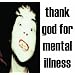Thank God For Mental Illness