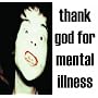 Thank God For Mental Illness