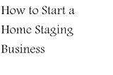 How to Start a Home Staging Business (Hiw to Start a Successful Business)