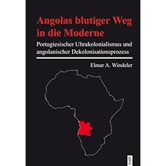 Angolas blutiger Weg in die Moderne: Portugiesischer Ultrakolonialismus und angolanischer Dekolonialisationsprozess