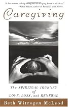 Caregiving: The Spiritual Journey of Love, Loss, and Renewal