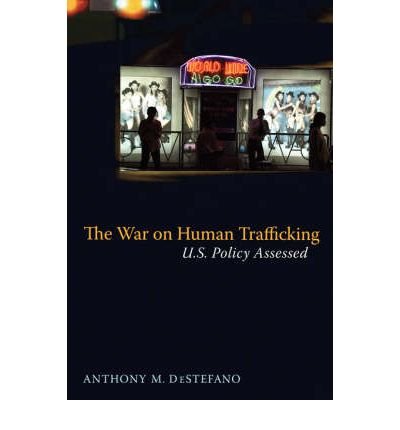 [ The War on Human Trafficking: U.S. Policy Assessed By DeStefano, Anthony M ( Author ) Paperback 2008 ]