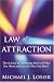 Law of Attraction: The Science of Attracting More of What You Want and Less of What You Don't by Michael J. Losier