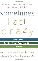 Sometimes I Act Crazy: Living with Borderline Personality Disorder