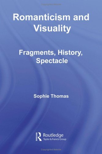 Romanticism and Visuality: Fragments, History, Spectacle (Routledge Studies in Romanticism)
