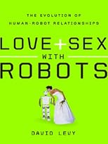 Love and Sex with Robots: The Evolution of Human-Robot Relationships