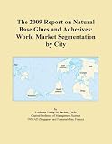 The 2009 Report on Natural Base Glues and Adhesives: World Market Segmentation by City