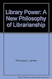Library power : a new philosophy of librarianship