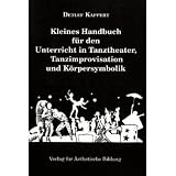 Kleines Handbuch f&uuml;r den Unterricht in Tanztheater, Tanzimprovisation und K&ouml;rpersymbolik - Detlef Kappert