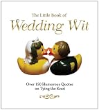 The little book of wedding wit : over 150 humourous quotes on tying the knot