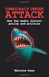 Democracy under attack: How the media distort policy and politics