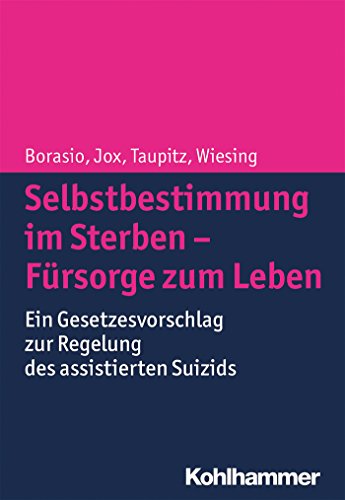 Selbstbestimmung im Sterben - Fürsorge zum Leben: Ein Gesetzesvorschlag zur Regelung des assistierten Suizids (German Edition)