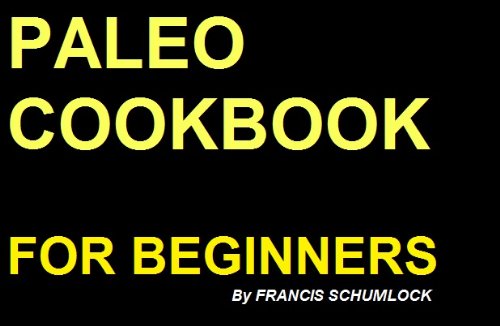 Paleo Cookbook 2012, Beginner's Recipes - 18 Super Easy and Delicious Paleo Diet Recipes (Paleo For Beginners)