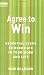 Agree to Win: Essential Steps to Negotiate in Your Work and Life