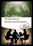 The dynamics of business communication : how to communicate efficiently and effectively