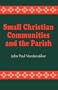 Small Christian Communities and the Parish : An Ecclesiological Analysis of the North American Experience