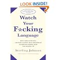 Watch Your F*cking Language: How to swear effectively, explained in explicit detail and enhanced by numerous examples taken from everyday life