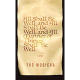 All Shall Be Well; And All Shall Be Well; And All Manner of Things Shall Be Well: A Novel