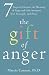 The Gift of Anger: Seven Steps to Uncover the Meaning of Anger and Gain Awareness, True Strength, and Peace